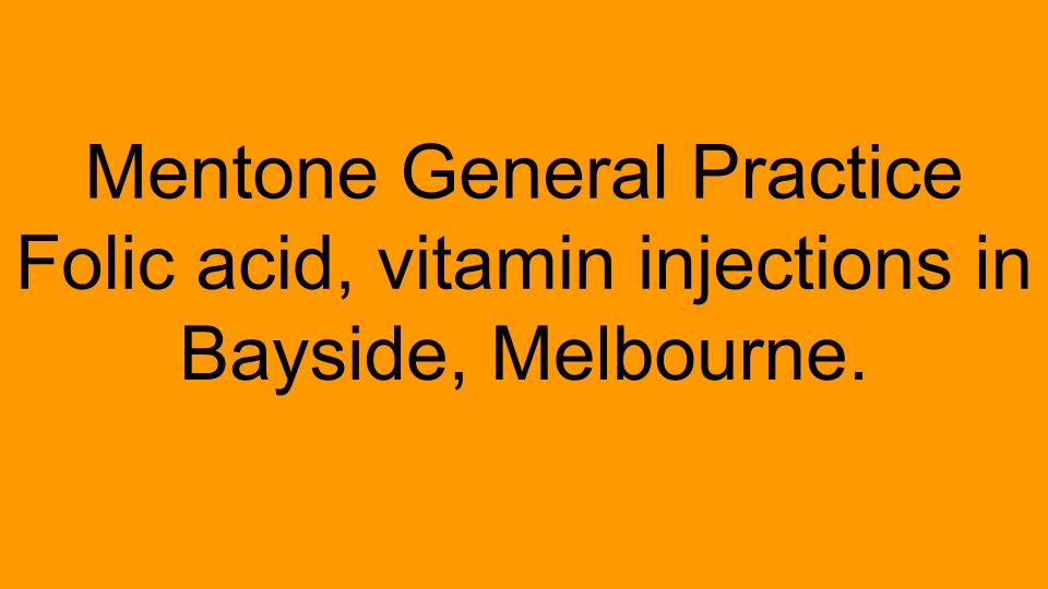 Mentone General Practice Folic acid, vitamin injections in Bayside, Melbourne.